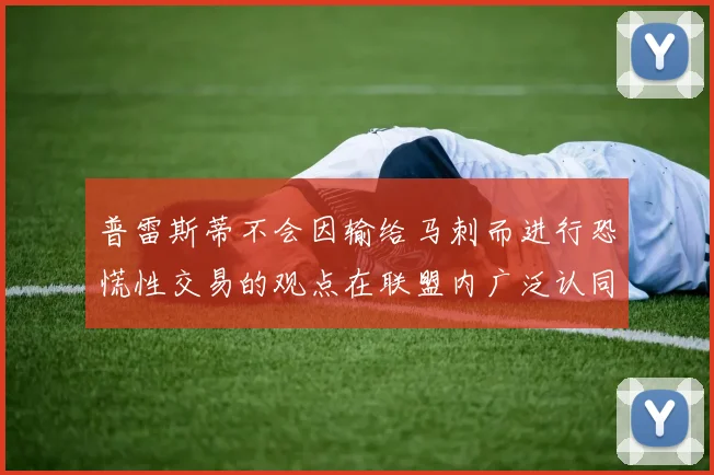 普雷斯蒂不会因输给马刺而进行恐慌性交易的观点在联盟内广泛认同